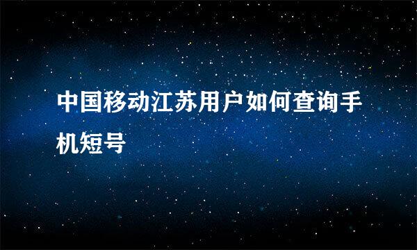 中国移动江苏用户如何查询手机短号