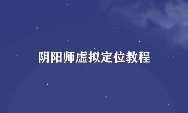 阴阳师虚拟定位教程