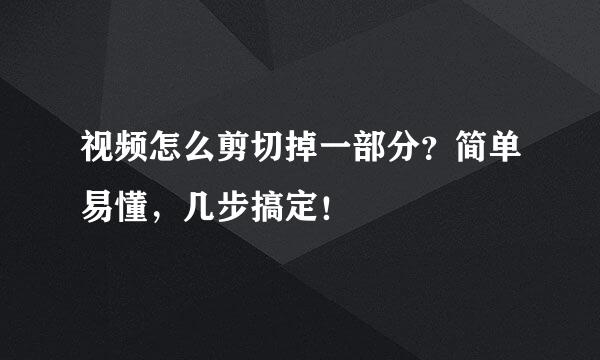 视频怎么剪切掉一部分？简单易懂，几步搞定！