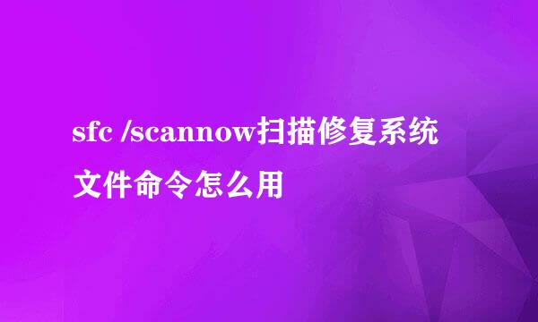 sfc /scannow扫描修复系统文件命令怎么用