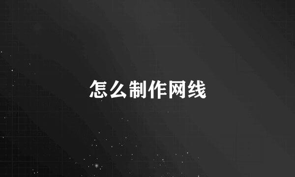 怎么制作网线