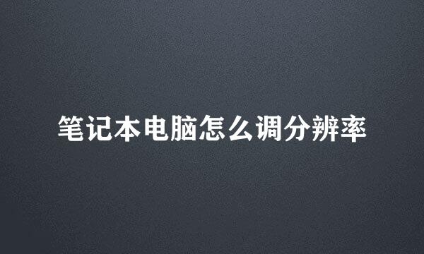 笔记本电脑怎么调分辨率