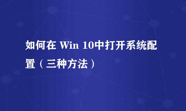 如何在 Win 10中打开系统配置（三种方法）