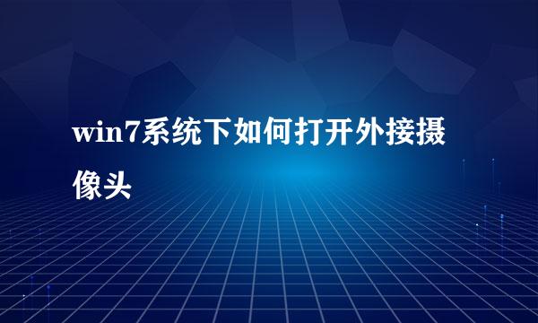 win7系统下如何打开外接摄像头