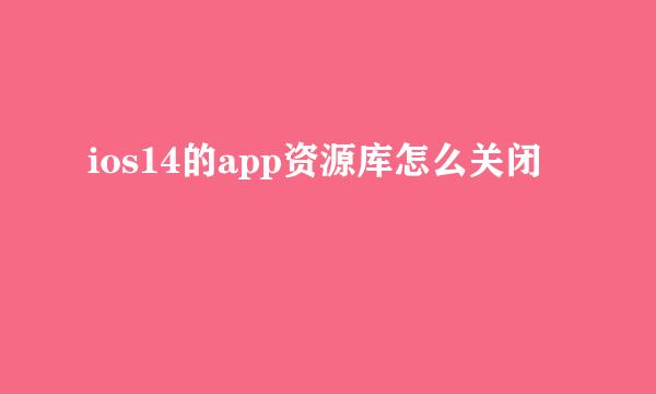 ios14的app资源库怎么关闭