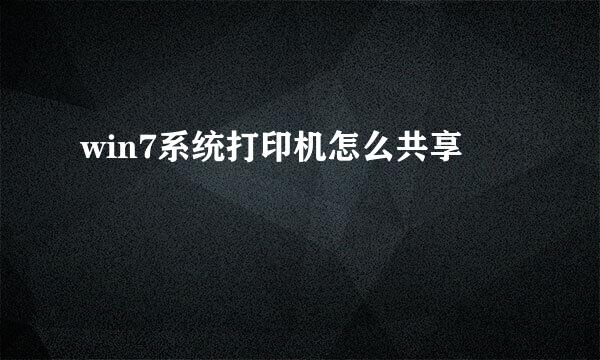 win7系统打印机怎么共享