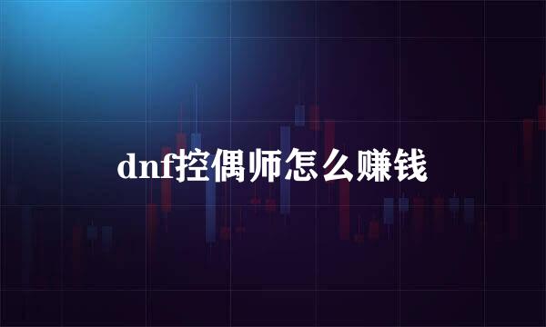 dnf控偶师怎么赚钱