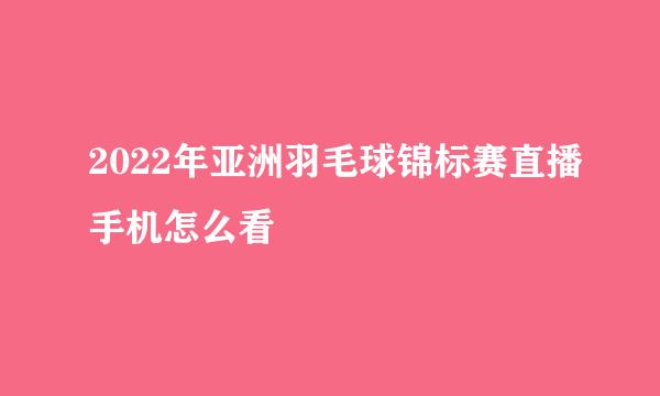 2022年亚洲羽毛球锦标赛直播手机怎么看