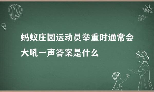 蚂蚁庄园运动员举重时通常会大吼一声答案是什么