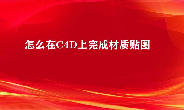 怎么在C4D上完成材质贴图