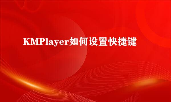 KMPlayer如何设置快捷键