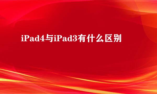 iPad4与iPad3有什么区别