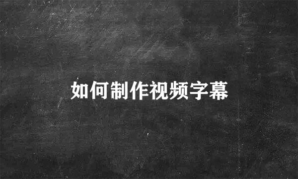 如何制作视频字幕