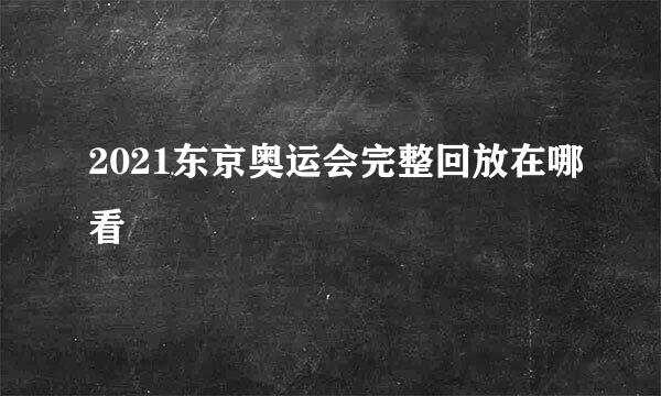 2021东京奥运会完整回放在哪看