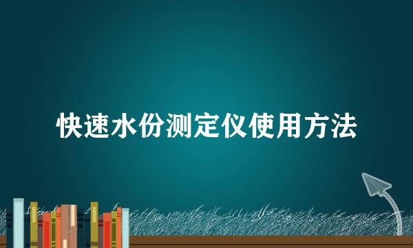 快速水份测定仪使用方法