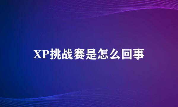 XP挑战赛是怎么回事