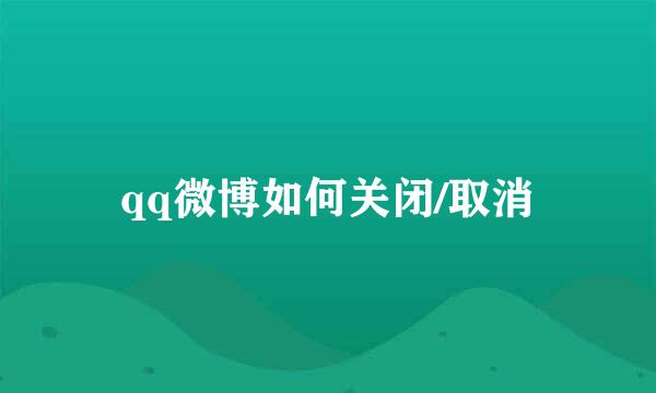 qq微博如何关闭/取消