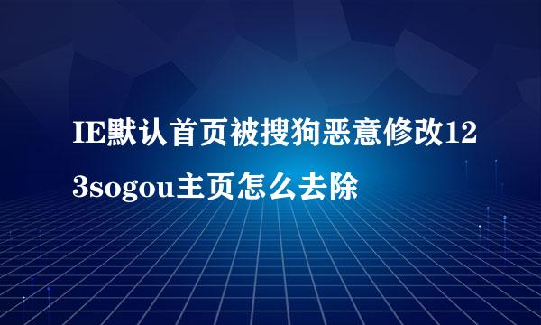 IE默认首页被搜狗恶意修改123sogou主页怎么去除