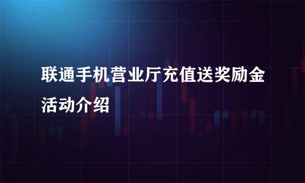 联通手机营业厅充值送奖励金活动介绍