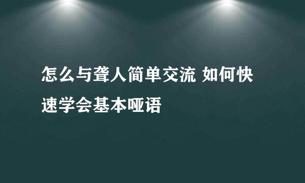 怎么与聋人简单交流 如何快速学会基本哑语