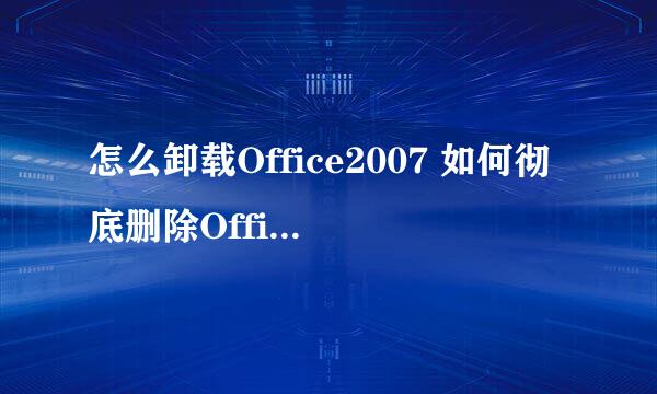 怎么卸载Office2007 如何彻底删除Office2007