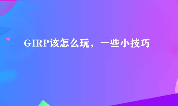 GIRP该怎么玩，一些小技巧