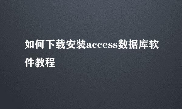 如何下载安装access数据库软件教程