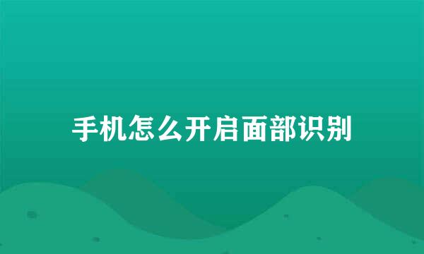 手机怎么开启面部识别