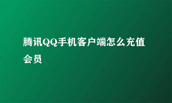 腾讯QQ手机客户端怎么充值会员