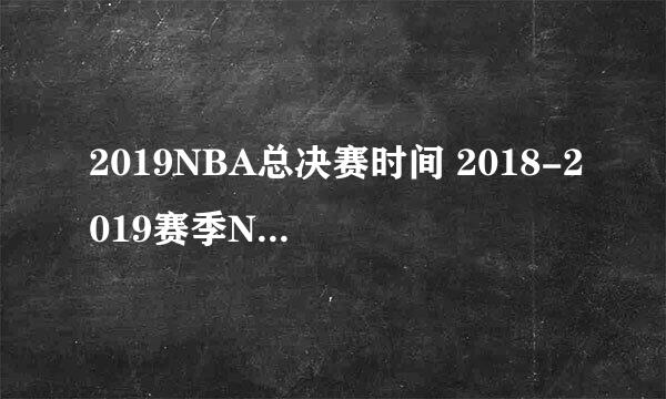 2019NBA总决赛时间 2018-2019赛季NBA重要日期