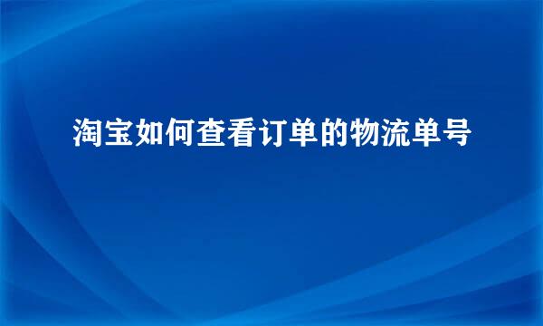 淘宝如何查看订单的物流单号