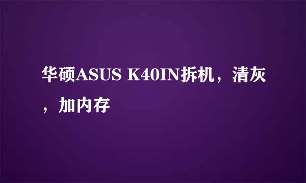 华硕ASUS K40IN拆机，清灰，加内存