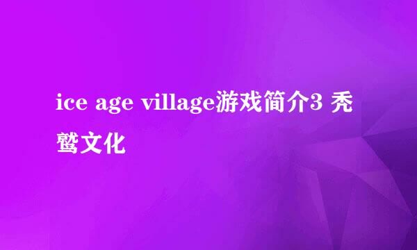 ice age village游戏简介3 秃鹫文化