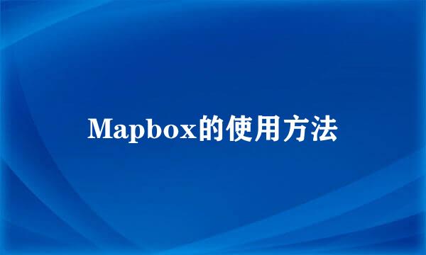 Mapbox的使用方法