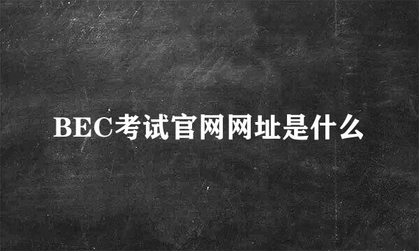 BEC考试官网网址是什么