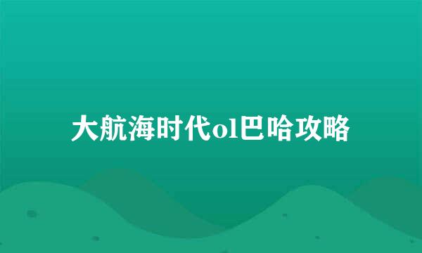 大航海时代ol巴哈攻略