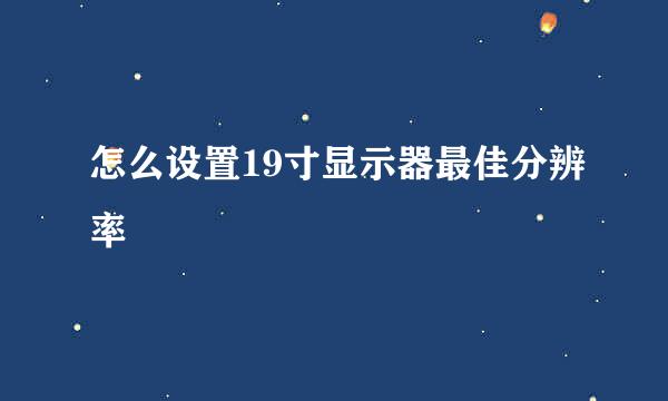 怎么设置19寸显示器最佳分辨率