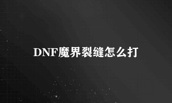 DNF魔界裂缝怎么打