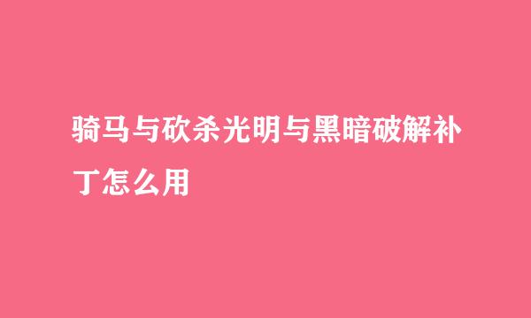 骑马与砍杀光明与黑暗破解补丁怎么用