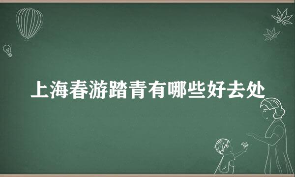 上海春游踏青有哪些好去处