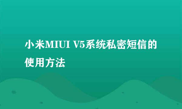 小米MIUI V5系统私密短信的使用方法