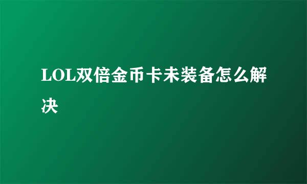 LOL双倍金币卡未装备怎么解决