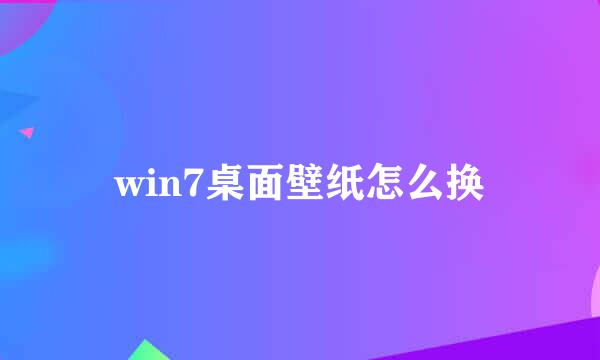 win7桌面壁纸怎么换