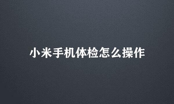 小米手机体检怎么操作