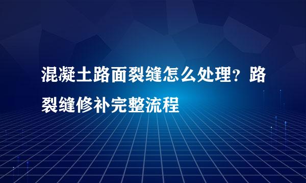 混凝土路面裂缝怎么处理？路裂缝修补完整流程