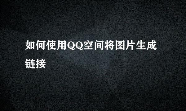 如何使用QQ空间将图片生成链接