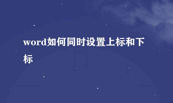 word如何同时设置上标和下标