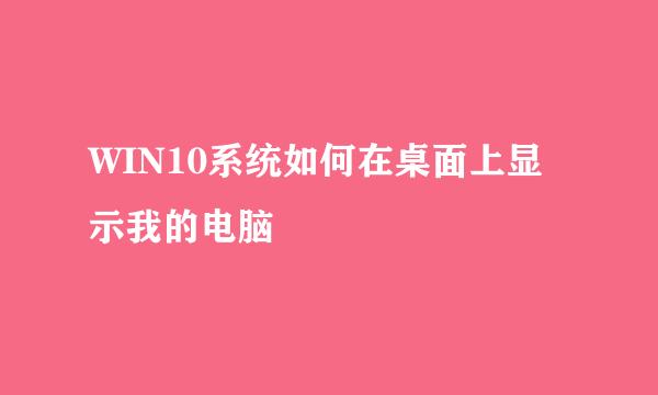 WIN10系统如何在桌面上显示我的电脑