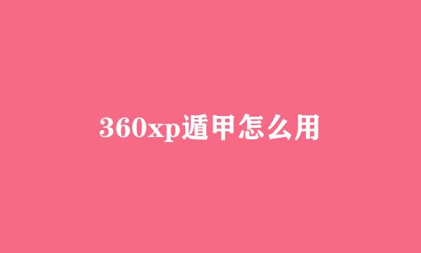 360xp遁甲怎么用