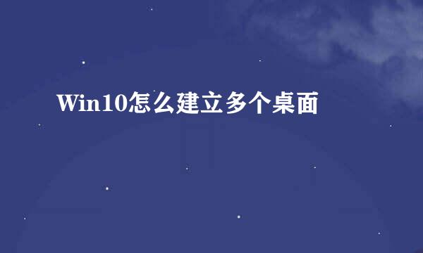 Win10怎么建立多个桌面